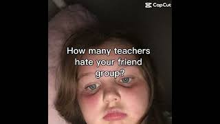 This how much teachers I hate and they hate my friend group [upl. by Leynwad]