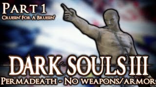 Dark Souls 3  Permadeath  No WeaponsArmor  Part 1 Cruisin For A Bruisin [upl. by Reedy226]