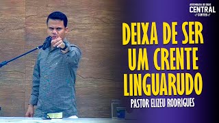 PASTOR ELIZEU RODRIGUES DEIXA DE SER UM CRENTE LINGUARUDO  PREGAÃ‡ÃƒO ANGELICAL [upl. by Ahsirkal908]