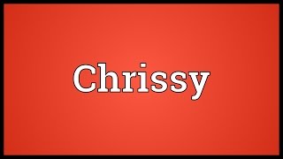 Chrissy Meaning [upl. by Daniels]