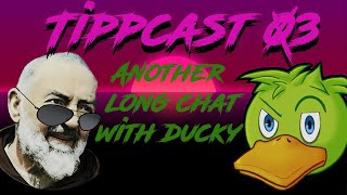 TippCast 03  Another long chat with Ducky [upl. by Kcirednek]