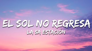 La Quinta Estación  El Sol No Regresa Letra  Lyrics [upl. by Torhert778]