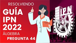 GUÍA IPN 2022  ÁLGEBRA  PREGUNTA 44 [upl. by Eelra]