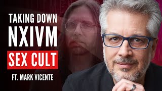 Why He Helped Grow then Destroy the NXIVM Sex Cult ft Mark Vicente [upl. by Sapienza]