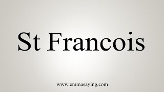 How To Say St Francois [upl. by Arreic673]