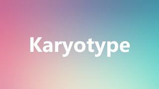 Karyotype  Medical Definition and Pronunciation [upl. by Acinom]