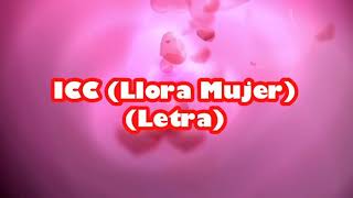 ICC  Llora Mujer Letra [upl. by Skardol]