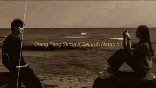 Orang Yang Sama X Seluruh Nafas Ini [upl. by Bing606]