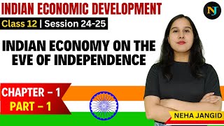 Indian Economy on the Eve of Independence  Class 12  Indian Eco  Chapter 1 Part 1  Neha Jangid [upl. by Pinter]