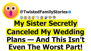 Full Story My Sister Secretly Canceled My Wedding Plans — And This Isnt Even The Worst Part [upl. by Lledo]