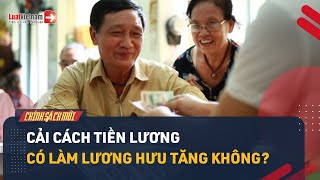 Lương Hưu Từ 0172024 Có Tăng Không Khi Cải Cách Tiền Lương  LuatVietnam [upl. by Sesiom630]