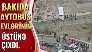 BAKIDA AVTOBUS YAŞAYIŞ EVLƏRİNİN ÜSTÜNƏ ÇIXDI [upl. by Einohtna]