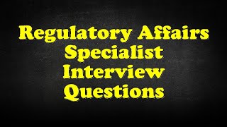 Regulatory Affairs Specialist Interview Questions [upl. by Erdnaxela]