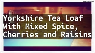 Recipe Yorkshire Tea Loaf With Mixed Spice Cherries and Raisins [upl. by Filbert798]