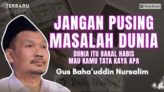 Gus Baha  JANGAN PUSING MASALAH DUNIA  Ngaji Gus Baha TERBARU [upl. by Ahsiled]