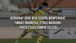 Berharap Agar Bisa Segera Memperkuat Timnas Indonesia Cyrus Margono Proses Saya Hampir Selesai [upl. by Enomor998]