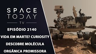 VIDA EM MARTE CURIOSITY DESCOBRE MOLÉCULA ORGÂNICA PROMISSORA  SPACE TODAY TV EP2140 [upl. by Phelan]