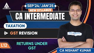 L12  Returns Under GST  GST Revision  CA Inter Tax May24 Revision  CA Nishant Kumar [upl. by Dorrehs]