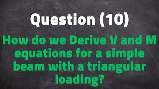 Question 10 How do we Derive V and M equations for a simple beam with a triangular loading [upl. by Budworth]