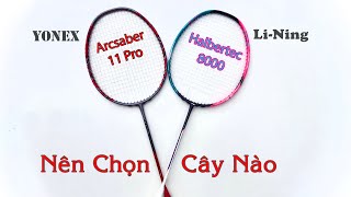 Giữa Yonex Arcsaber 11 Pro và LiNing Halbertec 8000  Các LÔNG THỦ sẽ chọn cây nào [upl. by Tirma]