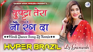 Dupatta Tera No Rang Da  Hindi Dj Love Dance Song 2024 Remix  Hyper Brazil Mix  Dj Ganesh Phulera [upl. by Renaud]