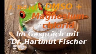 DMSO  Magnesiumchlorid  Im Gespräch mit Dr Hartmut Fischer 3 Teil 6 [upl. by Ahserkal628]