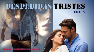 Despedidas tristes Vol 5  Baladas románticas en español [upl. by Iormina]