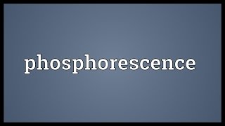 Phosphorescence Meaning [upl. by Jean-Claude]