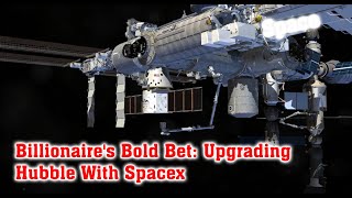 Billionaires Bold Bet Upgrading Hubble With Spacex [upl. by Lraep]