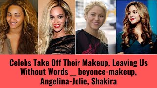 Celebs Take Off Their Makeup Leaving Us Without Words  beyoncemakeup AngelinaJolie Shakira [upl. by Ellehcan898]