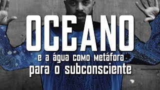 Oceano  E a água como metáfora para o subconsciente [upl. by Kaylil688]