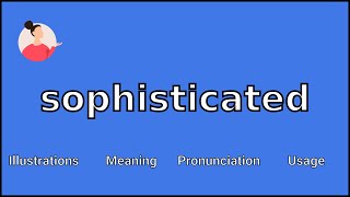 SOPHISTICATED  Meaning and Pronunciation [upl. by Asinet376]