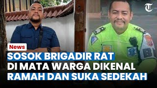 SOSOK BRIGADIR RAT di Mata Warga Dikenal Ramah dan Suka Sedekah [upl. by Perl621]