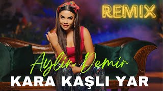 Aylin Demir  Kara Kaşlı Yar  Remix [upl. by Arik]