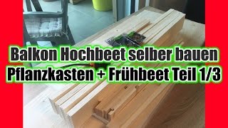 Balkon Hochbeet selber bauen  Pflanzkasten  Frühbeet Teil 13 [upl. by Adnamahs]