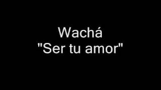 WachÃ¡  Ser tu amor [upl. by Normandy]