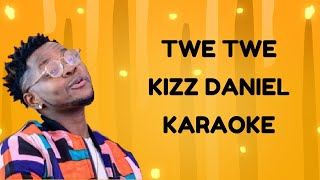 TWE TWE  KIZZ DANIEL KARAOKE [upl. by Giustina622]