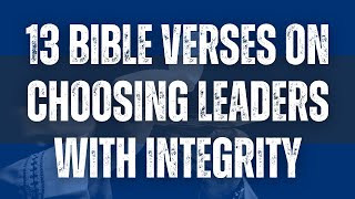 13 Bible Verses on Choosing Leaders with Integrity [upl. by Jarad]