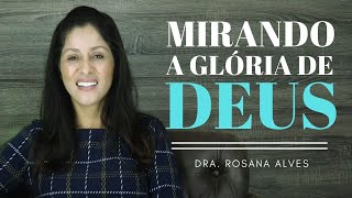 Dra Rosana Alves  Mirando a Glória de Deus Mensagem [upl. by Niltyak949]