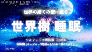 【睡眠用BGM・水の音 睡眠・睡眠導入】世界の果ての夜に眠る 世界樹の睡眠音楽  ヒーリングミュージック  眠れる音楽 ソルフェジオ周波数 528Hz 本物  癒し音楽  ONS0224 [upl. by Naid205]