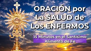 Oración en el Santísimo por los ENFERMOS  15 Minutos en el Santísimo  Alimento de Fe [upl. by Dremann]