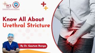 Know All About Urethral Stricture  Dr Gautam Banga  SCI Hospital [upl. by Deragon]