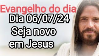 Evangelho do dia 060724 Seja novo em Jesus [upl. by Yared787]