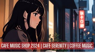 Cafe Music Shop 2024  Cafe Serenity  Coffee Music ☕🍵  Relaxing [upl. by Anelav]