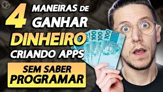 4 MANEIRAS DE GANHAR DINHEIRO CRIANDO APPS SEM SABER PROGRAMAR [upl. by Lakin618]