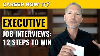 Executive Level Interviews 12 Steps to Win the Job [upl. by Thornton]