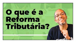 O que é a Reforma Tributária [upl. by Chrissy]