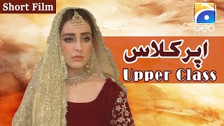 Upper Class  Short Film  Sidra Niazi  Fazila Qazi  Mehmood Aslam  Geo Films [upl. by Edmanda]