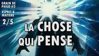 LA CHOSE QUI PENSE  Esprit et matière 25  Grain de philo 2 [upl. by Cantone]