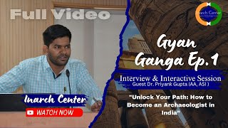 Gyan Ganga  Full Ep1  Dr Priyank Gupta Archaeologist ASI Interview  inarchcenterofficial [upl. by Mccafferty516]